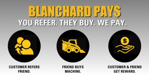 Blanchard pays: you refer, they buy, we pay. Customer refers a friend. Friend buys machine. Customer and friend get reward.