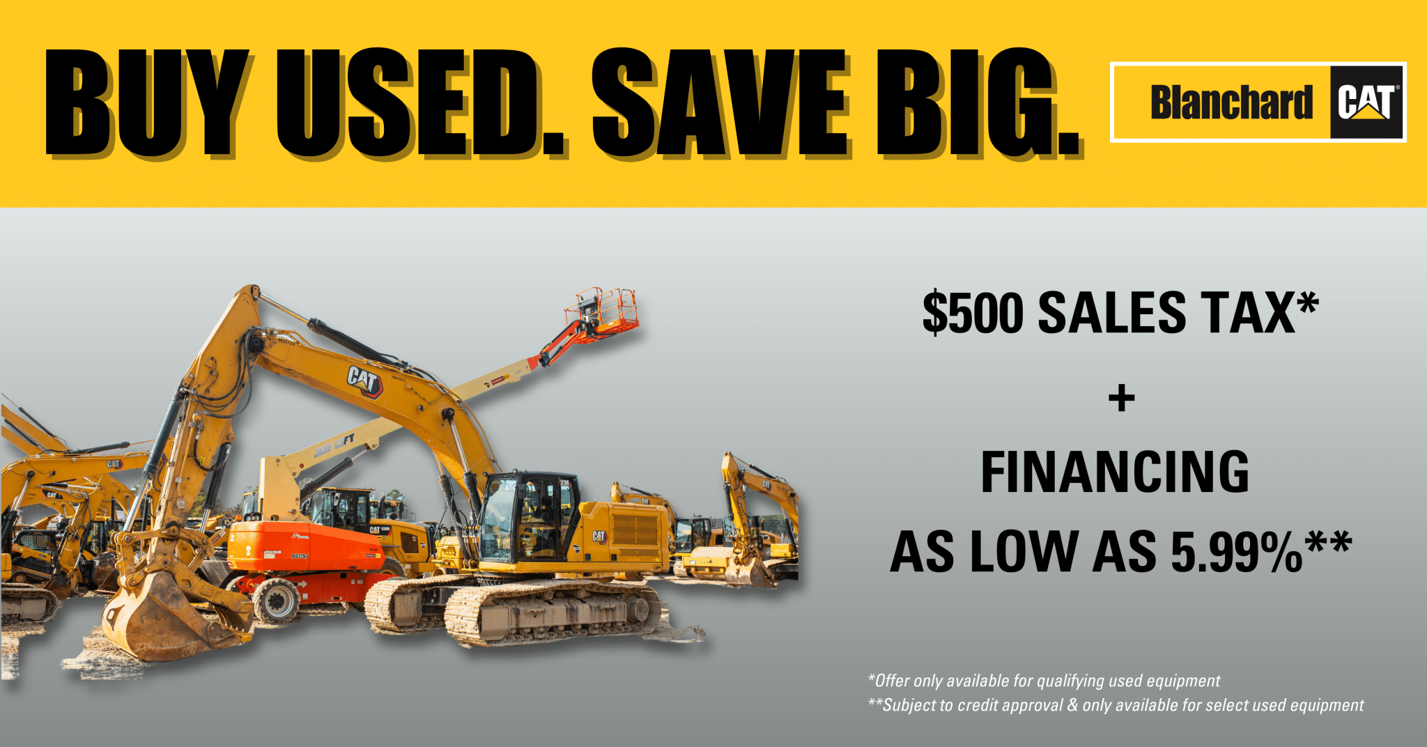 Buy used. Save big. $500 sales tax + Financing as low as 5.99% Offer only available for qualifying used equipment. Subject to credit approval and only available for select used equipment.