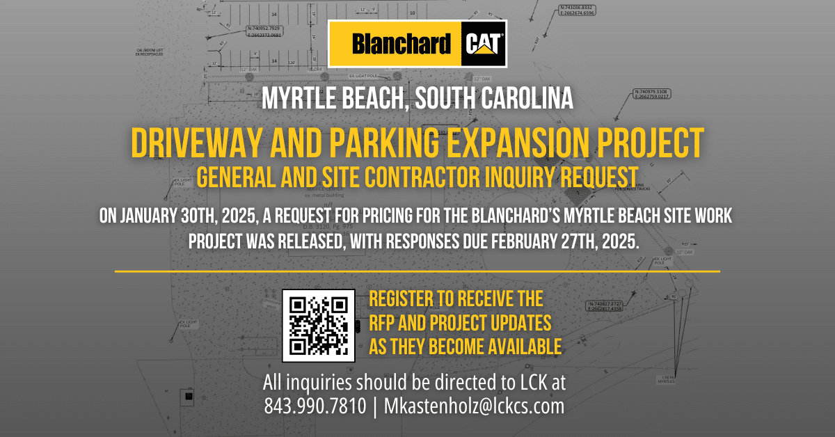 Blanchard CAT, also known as Blanchard Machinery Myrtle Beach, South Carolina driveway and parking expansion project general and site contractor inquiry request On January 30th, 2025, a request for pricing for the Blanchard's Myrtle Beach site work project was released, with responses due February 27th, 2025. Image of QR code with text saying register to receive the RFP and project updates as they become available - all inquiries should be directed to LCK at (843) 990-7810 mkastenholz@lckcs.com